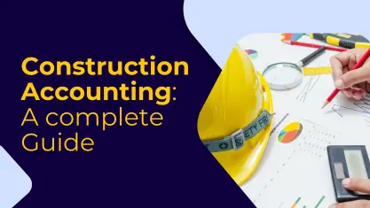 Construction Accounting: A Complete Guide for Businesses